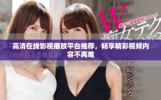 高清在線影視播放平臺推薦，暢享精彩視頻內容不再難