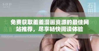 免費獲取羞羞漫畫資源的最佳網站推薦，盡享暢快閱讀體驗