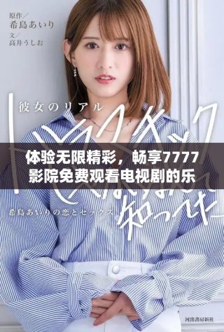 體驗(yàn)無限精彩，暢享7777影院免費(fèi)觀看電視劇的樂趣