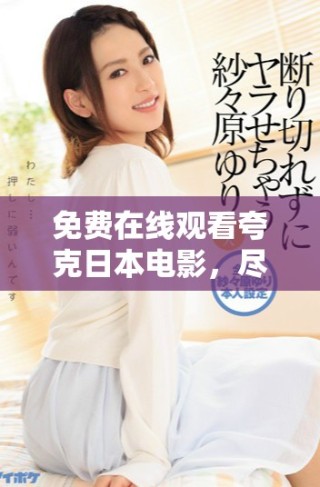 免費在線觀看夸克日本電影，盡享視覺盛宴與文化魅力