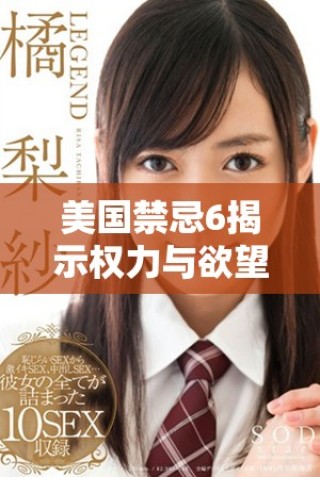 美國禁忌6揭示權力與欲望交織下的驚人真相與情感糾葛