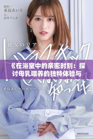 《在浴室中的親密時刻：探討母乳喂養(yǎng)的獨特體驗與情感》