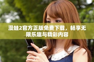 漫蛙2官方正版免費下載，暢享無限樂趣與精彩內容