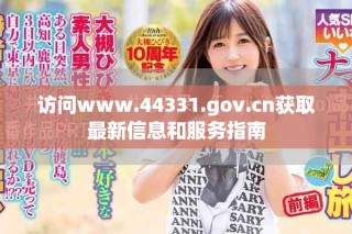 訪問www.44331.gov.cn獲取最新信息和服務指南