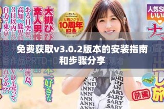 免費獲取v3.0.2版本的安裝指南和步驟分享