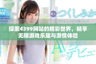 探索4399網(wǎng)站的精彩世界，暢享無限游戲樂趣與激情體驗