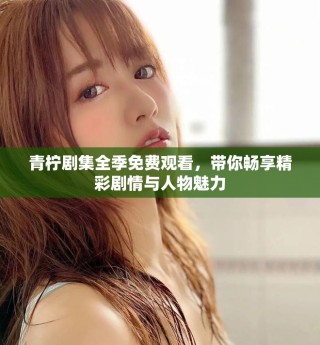 青檸劇集全季免費觀看，帶你暢享精彩劇情與人物魅力