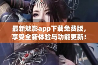 最新魅影app下載免費(fèi)版，享受全新體驗(yàn)與功能更新！