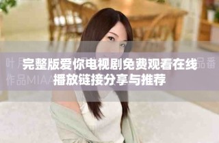 完整版愛你電視劇免費觀看在線播放鏈接分享與推薦