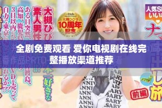 全劇免費觀看 愛你電視劇在線完整播放渠道推薦