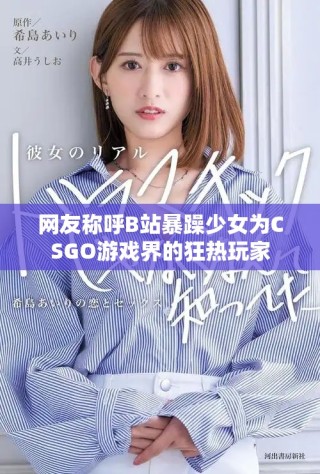 網友稱呼B站暴躁少女為CSGO游戲界的狂熱玩家