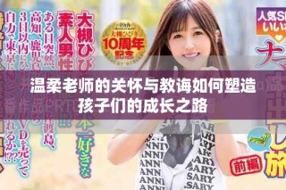 溫柔老師的關懷與教誨如何塑造孩子們的成長之路