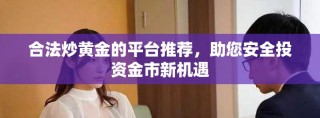 合法炒黃金的平臺推薦，助您安全投資金市新機遇
