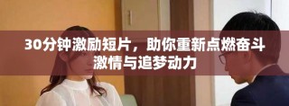 30分鐘激勵短片，助你重新點燃奮斗激情與追夢動力