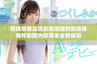 在線觀看高清劇集榮耀的新選擇青檸影院為你帶來全新體驗