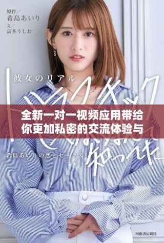 全新一對一視頻應用帶給你更加私密的交流體驗與無限樂趣