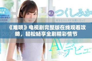 《難哄》電視劇完整版在線觀看攻略，輕松暢享全劇精彩情節(jié)