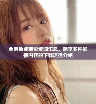 全網免費觀影資源匯總，暢享多種影視內容的下載途徑介紹