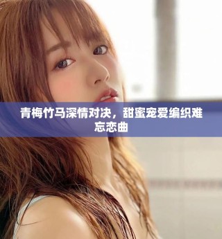 青梅竹馬深情對決，甜蜜寵愛編織難忘戀曲