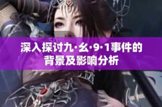 深入探討九·幺·9·1事件的背景及影響分析