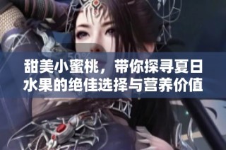 甜美小蜜桃，帶你探尋夏日水果的絕佳選擇與營養價值
