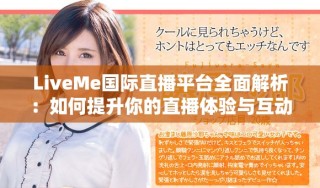 LiveMe國際直播平臺全面解析：如何提升你的直播體驗與互動性