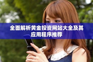 全面解析黃金投資網(wǎng)站大全及其應用程序推薦