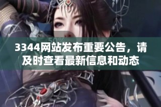 3344網(wǎng)站發(fā)布重要公告，請(qǐng)及時(shí)查看最新信息和動(dòng)態(tài)