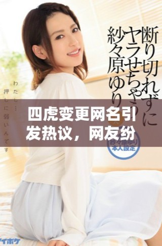 四虎變更網(wǎng)名引發(fā)熱議，網(wǎng)友紛紛猜測(cè)新身份