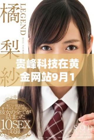 貴峰科技在黃金網(wǎng)站9月1日發(fā)布重磅信息引發(fā)行業(yè)關(guān)注