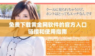 免費下載黃金網(wǎng)軟件的官方入口鏈接和使用指南