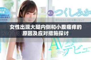 女性出現大腿內側和小腹瘙癢的原因及應對措施探討