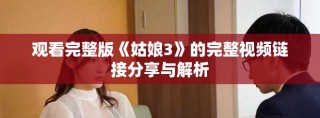 觀看完整版《姑娘3》的完整視頻鏈接分享與解析