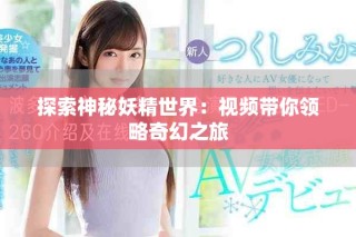 探索神秘妖精世界：視頻帶你領略奇幻之旅