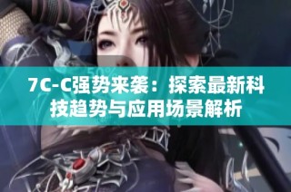 7C-C強勢來襲：探索最新科技趨勢與應用場景解析