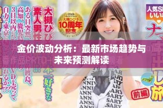 金價(jià)波動(dòng)分析：最新市場(chǎng)趨勢(shì)與未來預(yù)測(cè)解讀