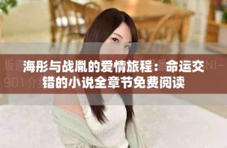 海彤與戰胤的愛情旅程：命運交錯的小說全章節免費閱讀