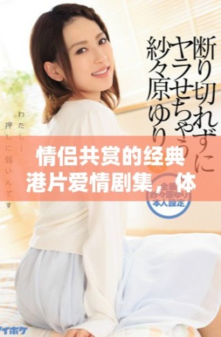 情侶共賞的經典港片愛情劇集，體驗浪漫甜蜜的香港愛情故事