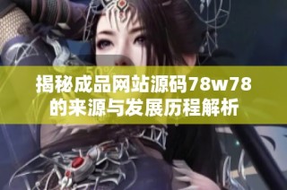 揭秘成品網站源碼78w78的來源與發(fā)展歷程解析