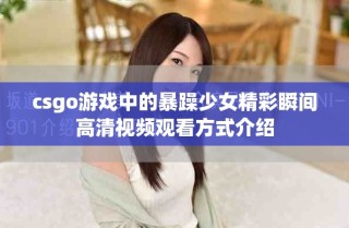 csgo游戲中的暴躁少女精彩瞬間高清視頻觀看方式介紹