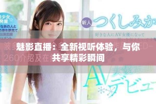 魅影直播：全新視聽體驗，與你共享精彩瞬間