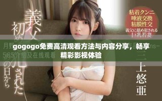 gogogo免費高清觀看方法與內容分享，暢享精彩影視體驗
