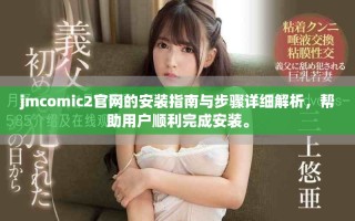 jmcomic2官網(wǎng)的安裝指南與步驟詳細(xì)解析，幫助用戶順利完成安裝。