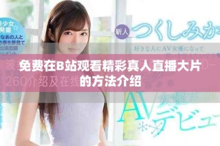 免費(fèi)在B站觀看精彩真人直播大片的方法介紹
