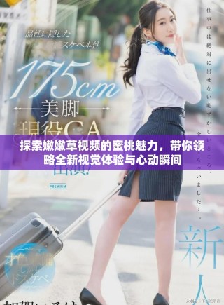 探索嫩嫩草視頻的蜜桃魅力，帶你領略全新視覺體驗與心動瞬間