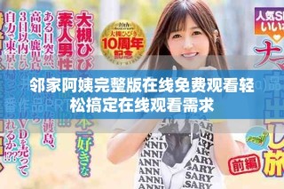 鄰家阿姨完整版在線免費觀看輕松搞定在線觀看需求