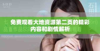 免費觀看大地資源第二頁的精彩內(nèi)容和劇情解析