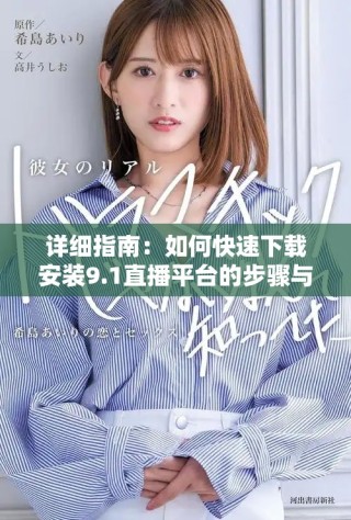詳細指南：如何快速下載安裝9.1直播平臺的步驟與注意事項