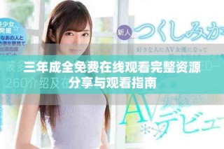 三年成全免費在線觀看完整資源分享與觀看指南