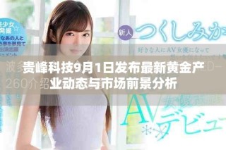 貴峰科技9月1日發布最新黃金產業動態與市場前景分析